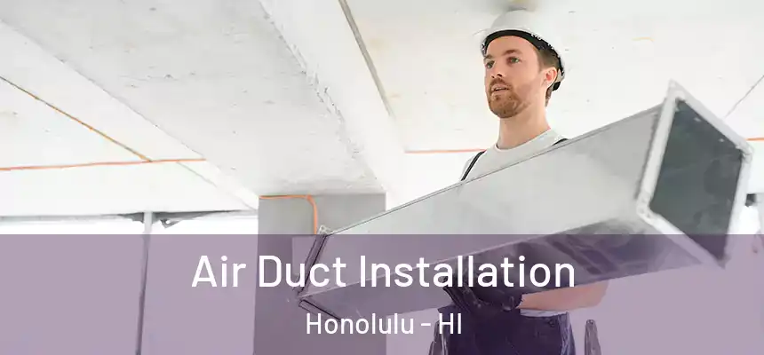  Air Duct Installation Honolulu - HI