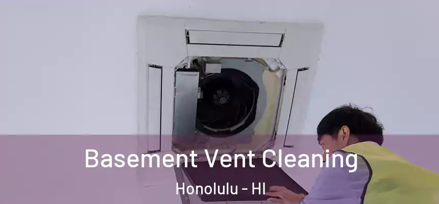 Basement Vent Cleaning Honolulu - HI