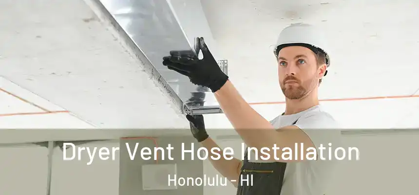 Dryer Vent Hose Installation Honolulu - HI