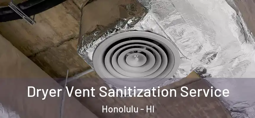 Dryer Vent Sanitization Service Honolulu - HI