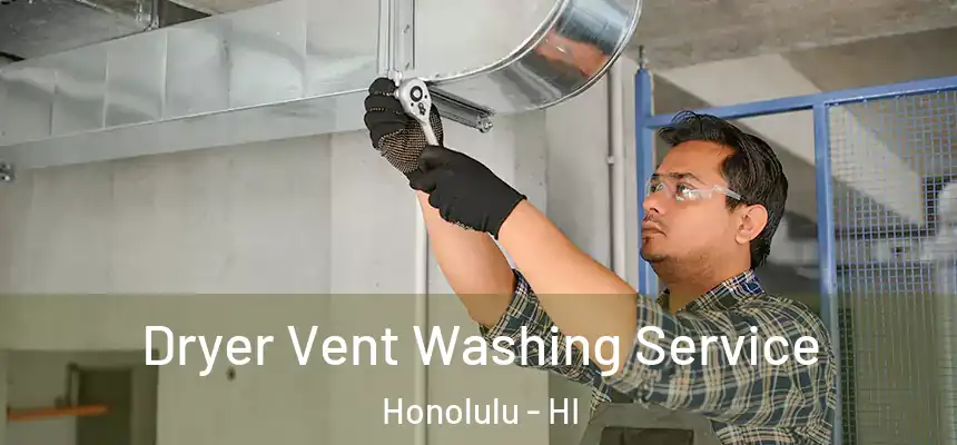 Dryer Vent Washing Service Honolulu - HI