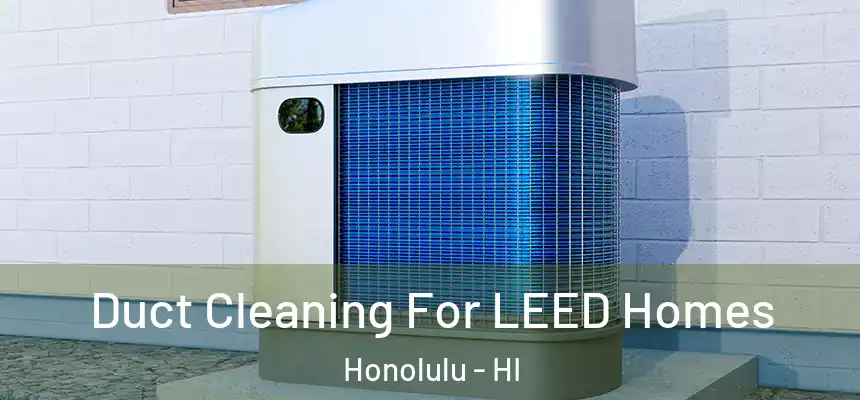  Duct Cleaning For LEED Homes Honolulu - HI