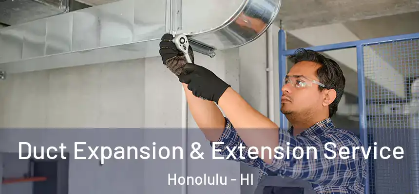 Duct Expansion & Extension Service Honolulu - HI