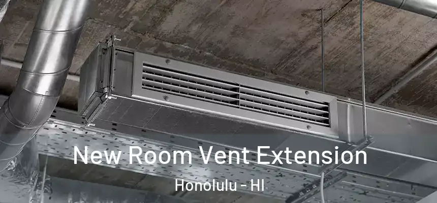 New Room Vent Extension Honolulu - HI