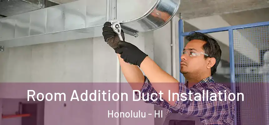 Room Addition Duct Installation Honolulu - HI
