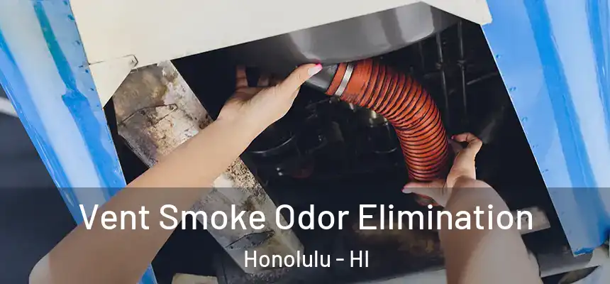 Vent Smoke Odor Elimination Honolulu - HI